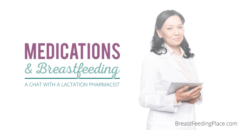 Medications and Breastfeeding: A Chat with a Lactation Pharmacist - Breastfeeding Place